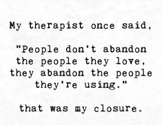 a black and white photo with the words, my therapist once said people don't abandon the people they love, they abandon the people they're using