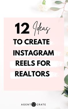 flowers and greenery with the words 12 ideas to create instagram reels for realtors