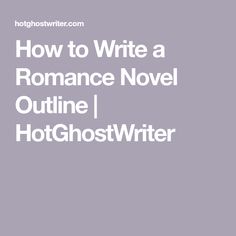 the words how to write a romance novel outline i hothostwriter on a gray background