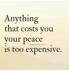 an image with the words anything that cost you your peace is too expensive