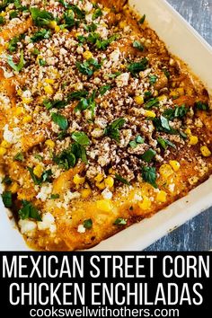 chicken enchiladas topped with cheese corn and cilantro Corn Chicken Enchiladas, Mexican Street Corn Chicken, Street Corn Chicken, Cheesy Enchiladas, Corn Chicken, Mexican Street Corn, Party Dishes, Street Corn, Chicken Main Dishes