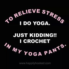 i do yoga just kidding crochet in my yoga pants