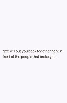 a white background with the words god will put you back together right in front of the people that broke you