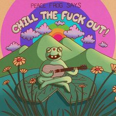 an image of a frog playing guitar in front of mountains and flowers with the words chill the fuk out on it