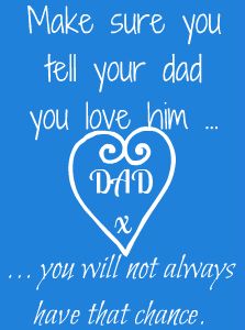 a blue background with the words make sure you tell your dad you love him and he will not always have that chance