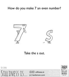 a poster with the words, how do you make 7 even number? take the s out