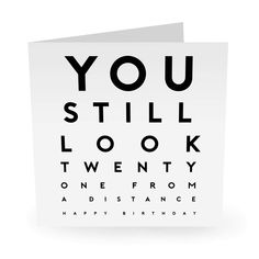 an eye chart card with the words you still look twenty one from a distance happy birthday