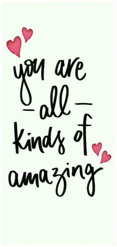 the words you are all kinds of amazing with hearts