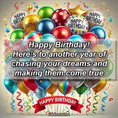 balloons and streamers with the words happy birthday here's to another year of chasing your dreams and making them come true