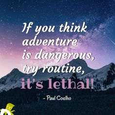 the quote if you think adventure is dangerous, try routine it's lethal