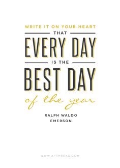 a quote that reads write it on your heart that every day is the best day of the year