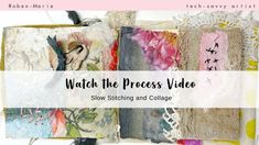 the words watch the process video slow stitching and collages are displayed on fabric