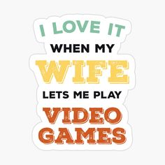 the words i love it when my wife lets me play video games on sticker