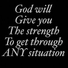 the words god will give you the strength to get through an situation on a black background