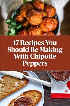 some food is sitting on a table with the words 17 recipes you should be making with chipotie peppers