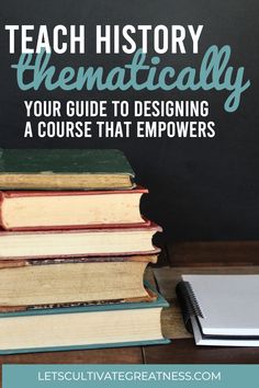 books stacked on top of each other with text overlaying that reads teach history thermaically your guide to designing a course that empowers