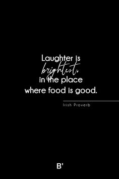 a black and white photo with the quote laughter is beautiful in the place where food is good