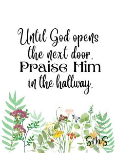 the bible verse with flowers and leaves on it, which reads until god opens the next door praise him in the hallway