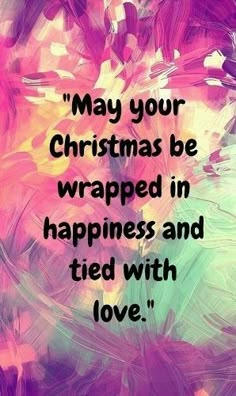 a quote that says, may your christmas be wrapped in happiness and tied with love