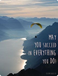 a paraglider is flying over the mountains with a quote on it that reads, may you succeed in everything you do