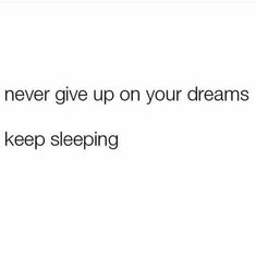 the text reads, you never give up on your dreams and keep sleeping