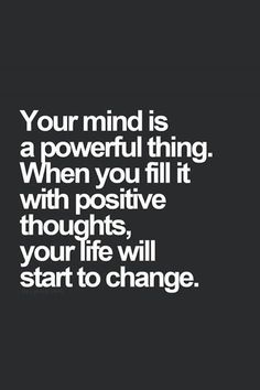 a quote that says, your mind is a powerful thing when you fill it with positive thoughts