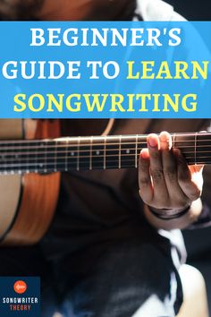 the beginner's guide to learn song writing with an image of a man playing guitar