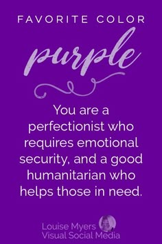 Favorite color PURPLE? Your color personality is: You are a perfectionist who requires emotional security in life, and you are a good humanitarian who helps others in need. CLICK to see more color psychology, and the full infographic! #LouiseM #ColorLovers #FavoriteColor #BeYou #MyStyle #Purple #Personality #ColorPsychology Favorite Color Purple, Purple Psychology, Color Meaning Personality, Purple Color Meaning, Black Color Meaning, Emotional Security