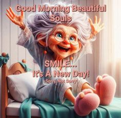 an old woman is sitting on her bed with the words good morning beautiful souls smile it's a new day sorry not sorry