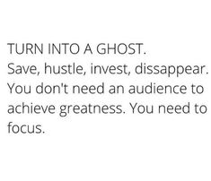 the text reads turn into a ghost save, hustle, invest, disappear you don't need an audience to achieve greatness you need to focus