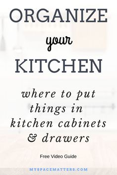 the words organize your kitchen where to put things in kitchen cabinets and drawers