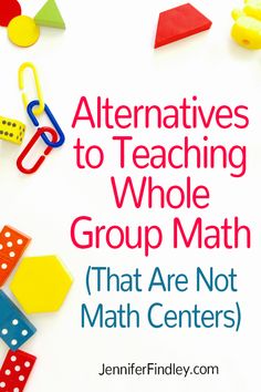 a group of toys with the words, alternatives to teaching whole group math that are not math centers