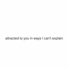 the words are written in black and white on a white background that says, i'm attracted to you in ways i can't explain