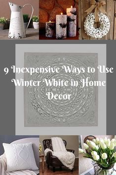 there are many different things to use for winter white in home decor