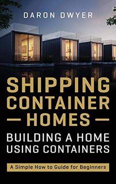 shipping containers homes building a home using containers by daron dwyer, author