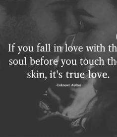 a man and woman kissing with the caption if you fall in love with the soul before you touch the skin, it's true love