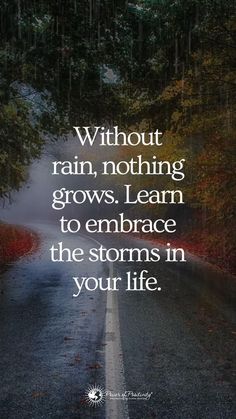 a road with the words without rain, nothing grows learn to embrace the storms in your life