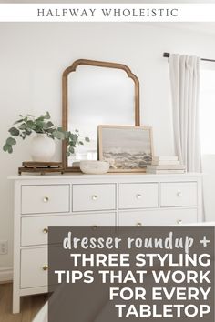 a dresser with white drawers and a mirror above it that says, dress roundup three styling tips that work for every table top