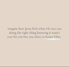 an image with the words imagine how jesus feels when he sees you doing the right thing known