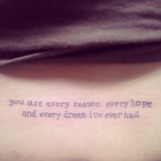 a tattoo saying you are very reason every hope and every dream i've ever had