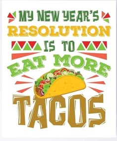 a taco poster that says, my new year's resolution is to eat more tacos