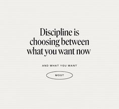 a white background with the words discipline is choosing between what you want now and what you want most