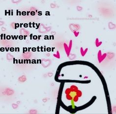 a penguin holding a flower with hearts in the background and text that reads, hi here's a pretty flower for an even prettier human