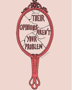 a mirror with the words their opinions aren't your problem