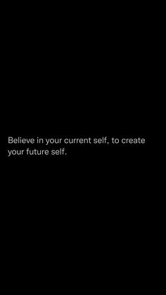 a black background with the words believe in your current self to create your future self