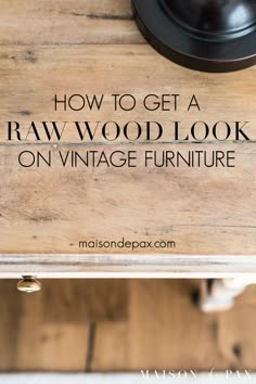 the words how to get a raw wood look on vintage furniture