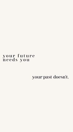 a white background with the words your future needs you, your past doesn't