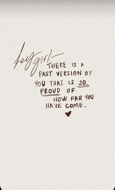 a piece of paper with writing on it that says, if there is a past version of you that is so proud of how far you have come