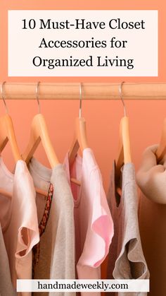 clothes hanging on a rack with the words 10 must - have closet accessories for organized living