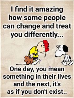 a cartoon character kissing a dog with the caption'i find it amazing how some people can change and treat you differently one day, you mean something in their lives and the next,